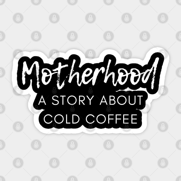 Motherhood. A Story About Cold Coffee. Funny Mom Coffee Lover Saying. White Sticker by That Cheeky Tee